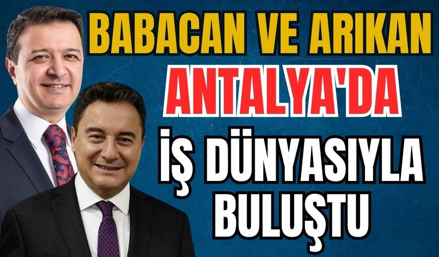 Ali Babacan ve Mahmut Arıkan Antalya'da iş dünyasıyla buluştu