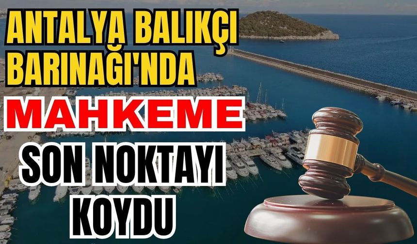 Antalya Balıkçı Barınağı'nda mahkeme son noktayı koydu