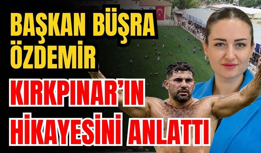 Başkan Büşra Özdemir Kırkpınar’ın hikayesini anlattı