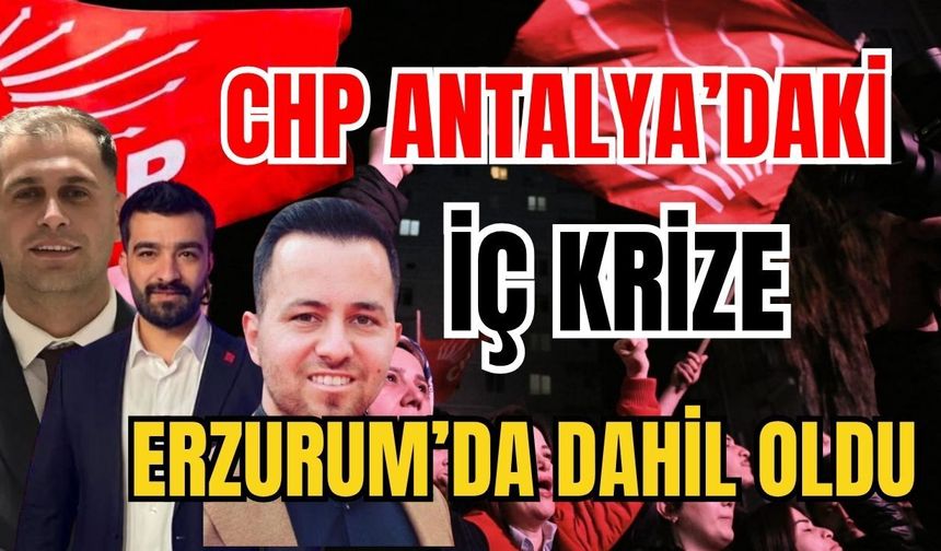 CHP Antalya’daki iç krize Erzurum’da dahil oldu
