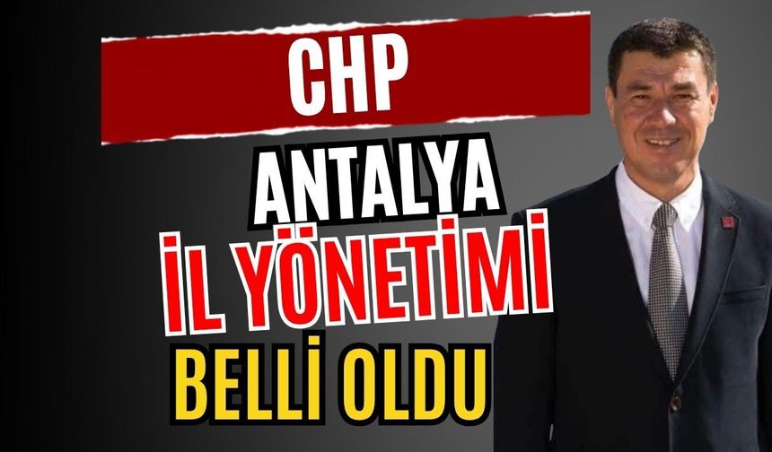 CHP Antalya İl Yönetimi belli oldu