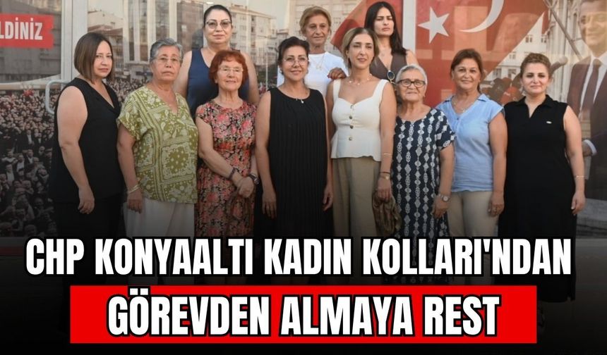 CHP'de sular durulmuyor! CHP Konyaaltı Kadın Kolları'ndan görevden almaya rest