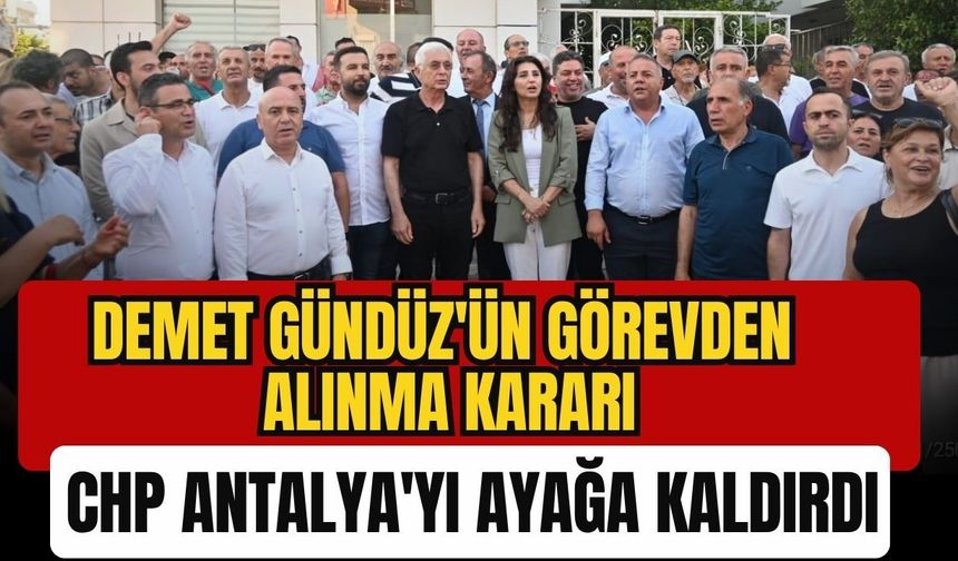 Demet Gündüz'ün görevden alınma kararı CHP Antalya'yı ayağa kaldırdı