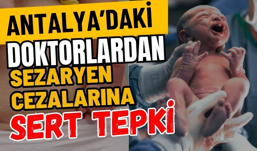 Antalya’daki doktorlardan sezaryen cezalarına sert tepki