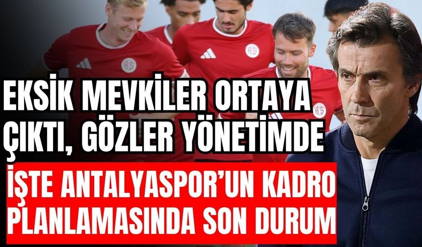 Eksik mevkiler ortaya çıktı, gözler yönetimde İşte Antalyaspor’un kadro planlamasında son durum