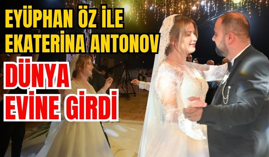 Eyüphan Öz ile Ekaterina Antonov dünya evine girdi