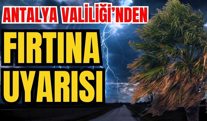 Antalya Valiliği’nden fırtına uyarısı