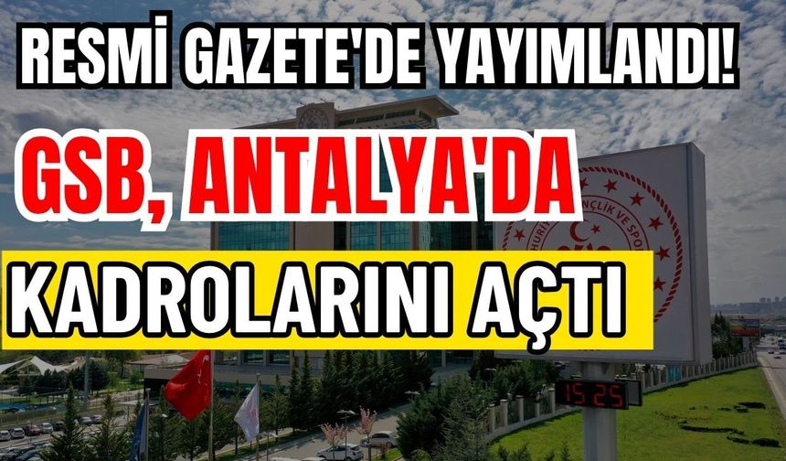 Resmi Gazete'de yayımlandı! GSB, Antalya'da kadrolarını açtı