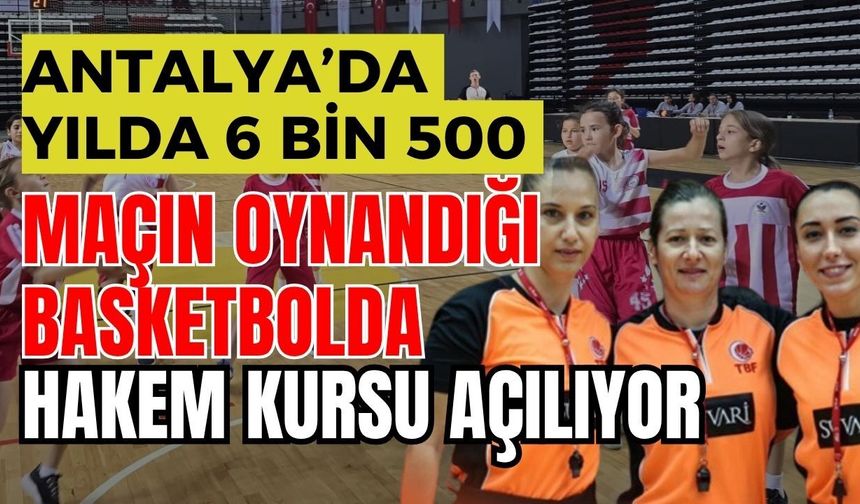 Antalya’da yılda 6 bin 500 maçın oynandığı basketbolda hakem kursu açılıyor
