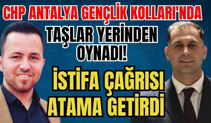 CHP Antalya Gençlik Kolları'nda taşlar yerinden oynadı! İstifa çağrısı atama getirdi