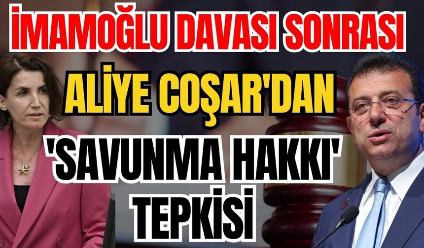 İmamoğlu davası sonrası Milletvekili Coşar'dan 'Savunma hakkı' tepkisi