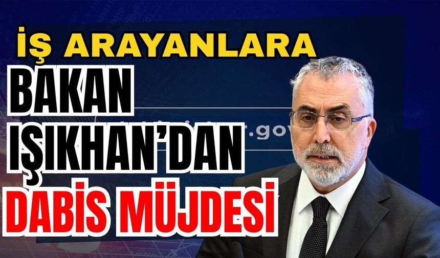 İş arayanlara Bakan Işıkhan’dan DABİS müjdesi
