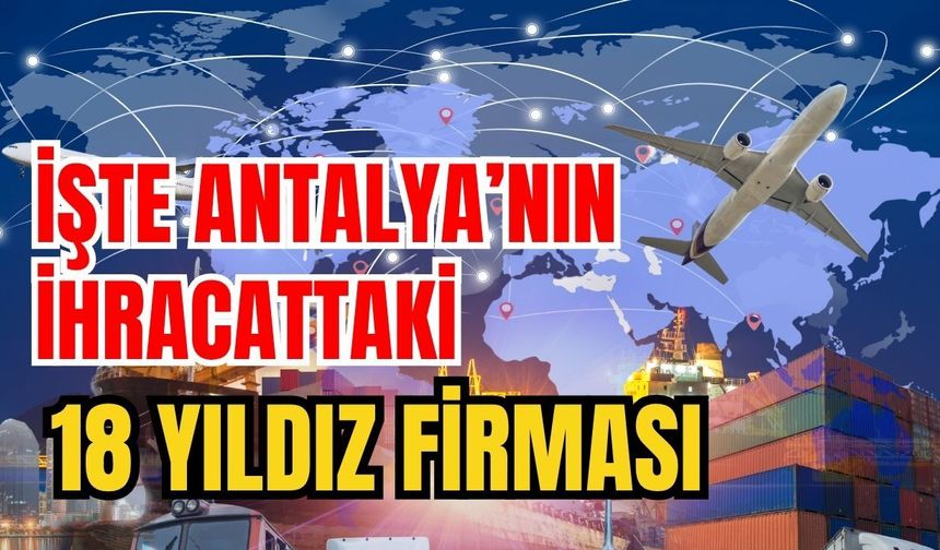 İşte Antalya’nın ihracattaki 18 yıldız firması