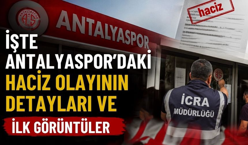 İşte Antalyaspor’daki haciz olayının detayları ve ilk görüntüler