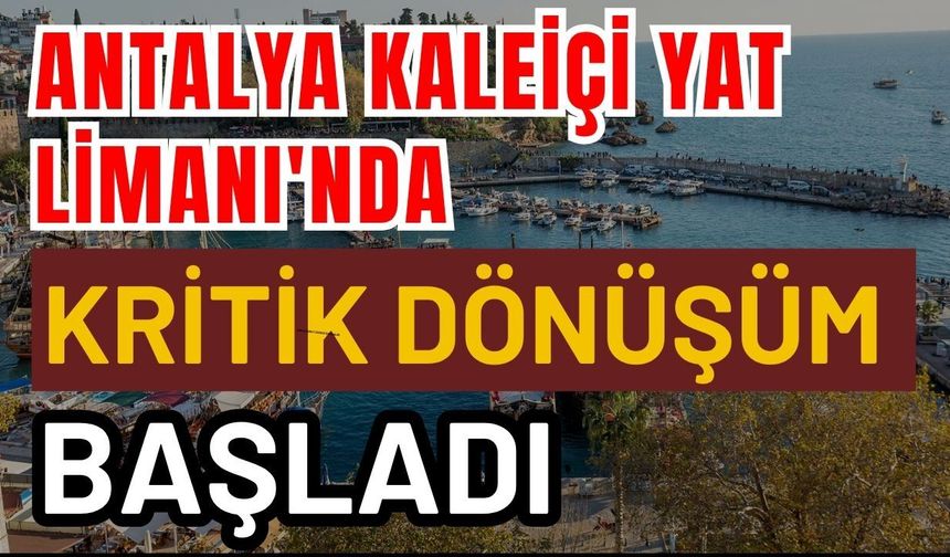Antalya Kaleiçi Yat Limanı'nda kritik dönüşüm başladı