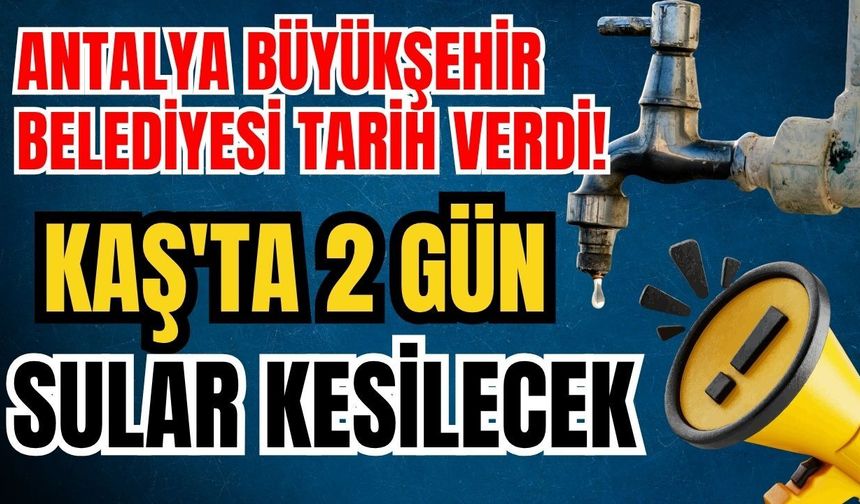 Antalya Büyükşehir Belediyesi tarih verdi! Kaş'ta 2 gün sular kesilecek
