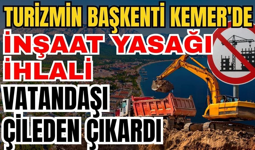 Turizmin başkenti Kemer'de inşaat yasağı ihlali vatandaşı çileden çıkardı