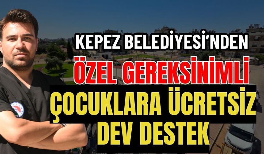 Kepez Belediyesi’nden özel gereksinimli çocuklara ücretsiz dev destek