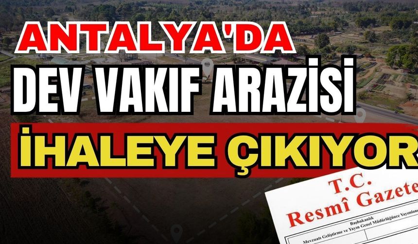 Resmi Gazete'de yayımlandı: Antalya'da dev vakıf arazisi ihaleye çıkıyor