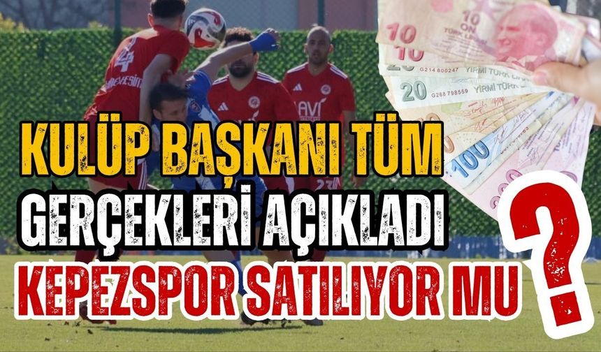 Kepezspor satılıyor mu? Kulüp başkanı tüm gerçekleri açıkladı