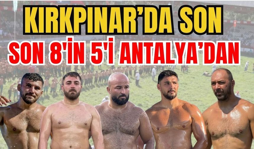 Antalya'nın gözü Kırkpınar Yağlı Güreşleri'nde! Kırkpınar’da son 8’in 5’i Antalya’dan