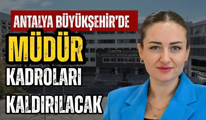 Antalya Büyükşehir’de müdür kadroları kaldırılacak