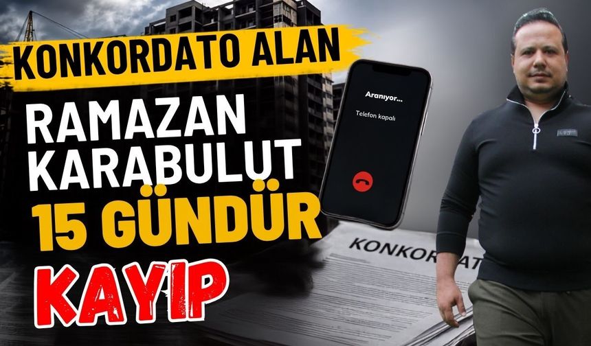 Konkordato alan Ramazan Karabulut 15 gündür kayıp
