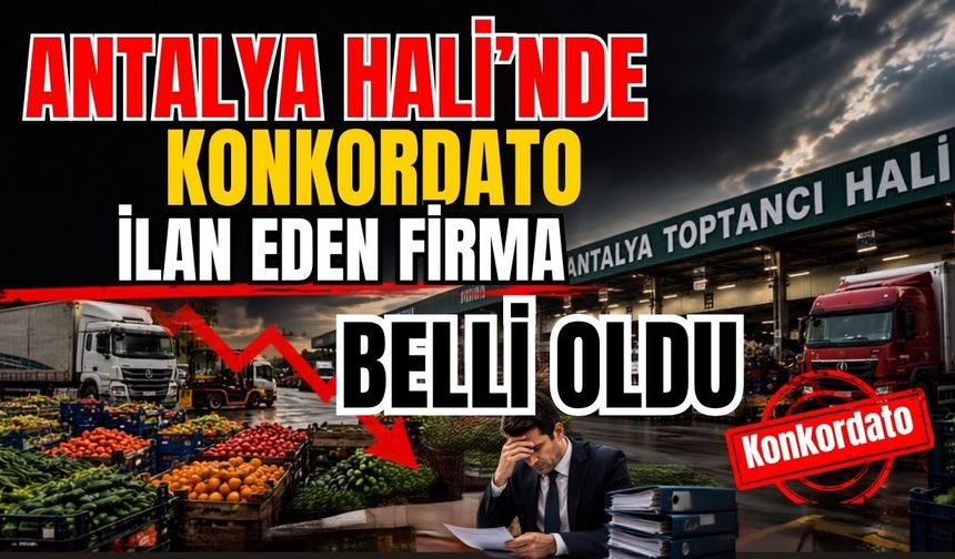 Antalya Hali’nde konkordato ilan eden firma belli oldu