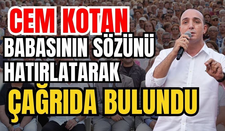 Konyaaltı Belediye Başkanı Cem Kotan babasının sözünü hatırlatarak çağrıda bulundu