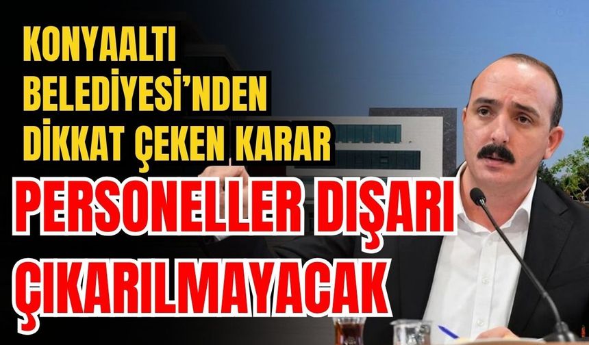 Konyaaltı Belediyesi’nden dikkat çeken karar! Personeller dışarı çıkarılmayacak