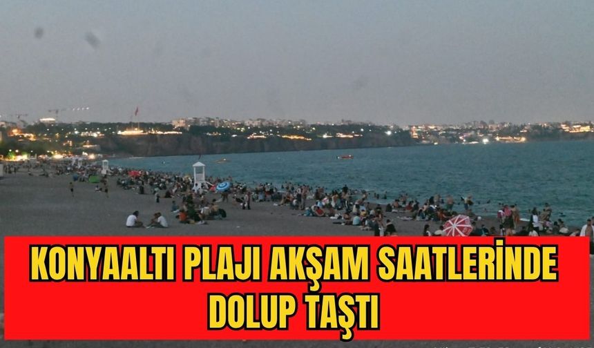 Konyaaltı Plajı akşam saatlerinde dolup taştı