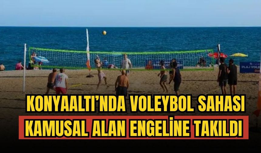 Konyaaltı’nda voleybol sahası kamusal alan engeline takıldı