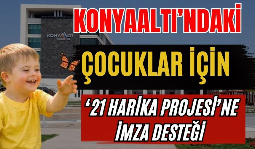 Konyaaltı’ndaki çocuklar için ‘21 Harika Projesi’ne imza desteği