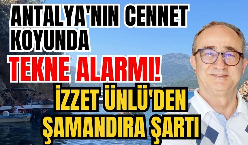 Antalya'nın cennet koyunda tekne alarmı! İzzet Ünlü'den şamandıra şartı