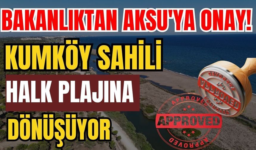 Bakanlıktan Aksu'ya onay! Kumköy Sahili halk plajına dönüşüyor