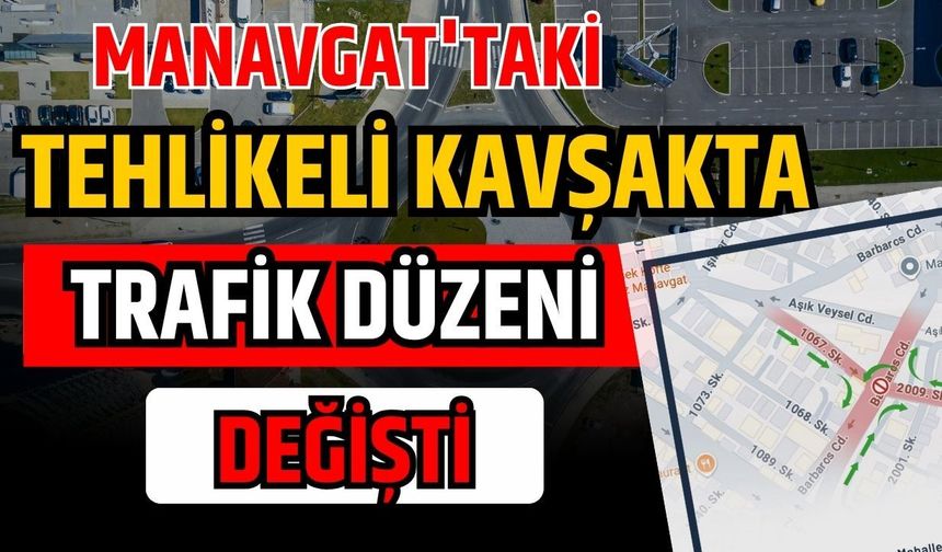 Sürücülerin dikkatine! Manavgat'taki tehlikeli kavşakta trafik düzeni değişti
