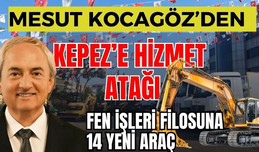 Mesut Kocagöz’den Kepez’e hizmet atağı! Fen İşleri Filosuna 14 yeni araç