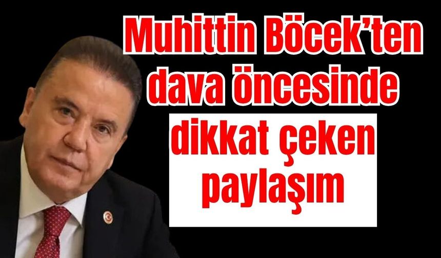 Muhittin Böcek’ten dava öncesinde dikkat çeken paylaşım