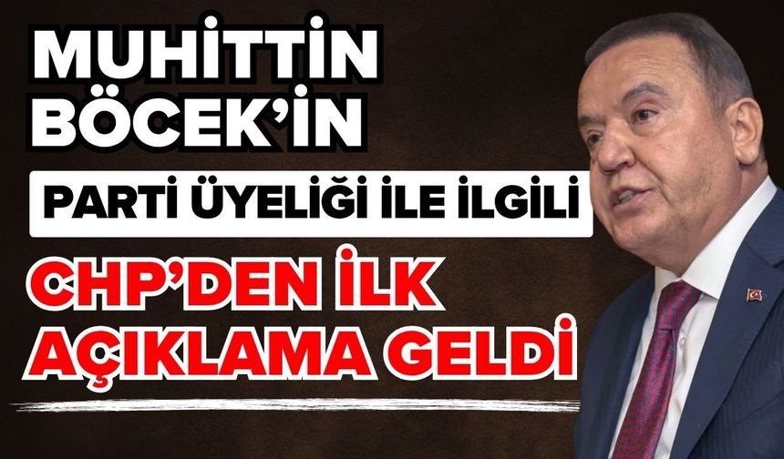 Muhittin Böcek’in parti üyeliği ile ilgili CHP’den ilk açıklama geldi