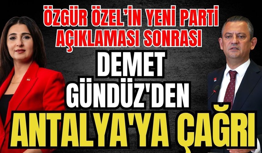 Özgür Özel’in yeni parti açıklaması sonrası Demet Gündüz'den Antalya'ya çağrı
