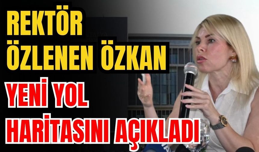 Rektör Özlenen Özkan yeni yol haritasını açıkladı