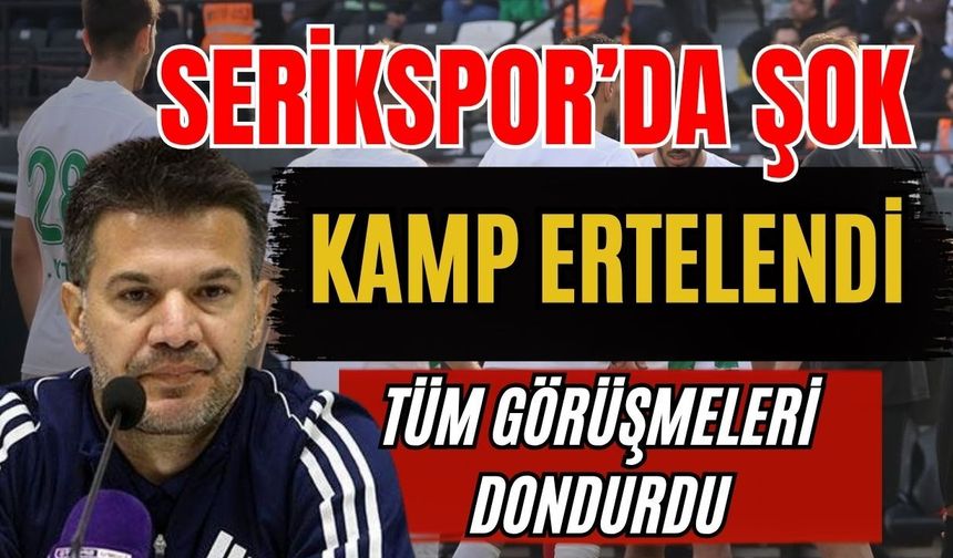 Serikspor’da şok… Kamp ertelendi, tüm görüşmeleri dondurdu