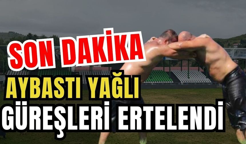 Son dakika… Aybastı Yağlı Güreşleri ertelendi