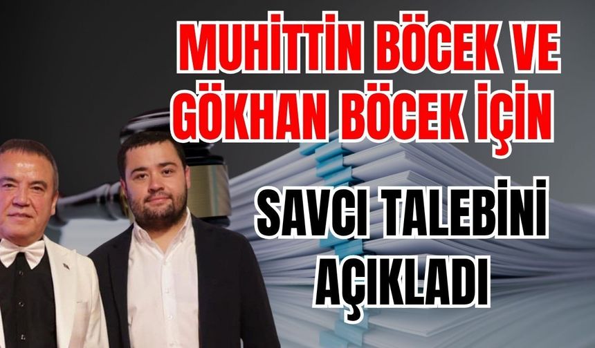 Muhittin Böcek ve Gökhan Böcek için savcı talebini açıkladı