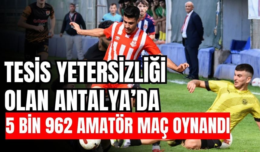 Tesis yetersizliği olan Antalya’da 5 bin 962 amatör maç oynandı