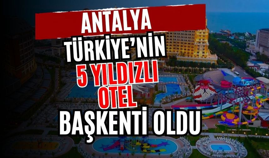 Antalya Türkiye’nin 5 yıldızlı otel başkenti oldu