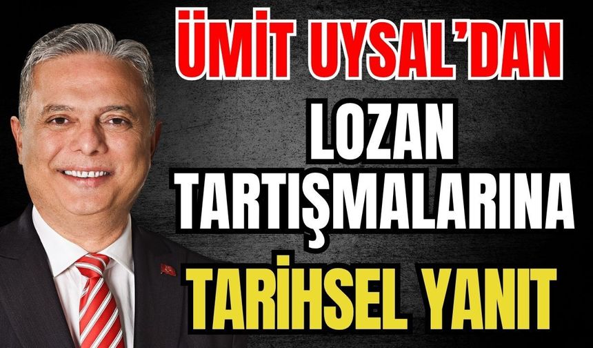 Ümit Uysal’dan Lozan tartışmalarına tarihsel yanıt