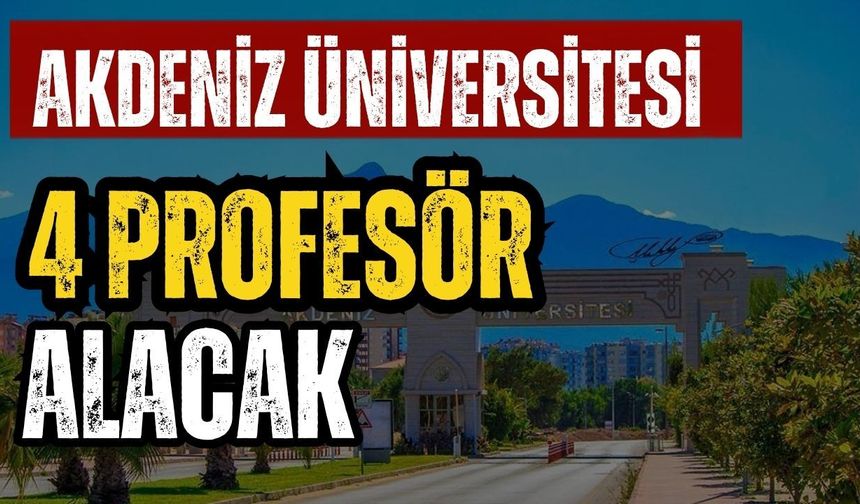 Akdeniz Üniversitesi 4 profesör alacak