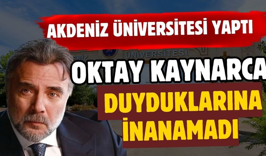 Akdeniz Üniversitesi ilk kez yaptı Oktay Kaynarca duyduklarına inanamadı
