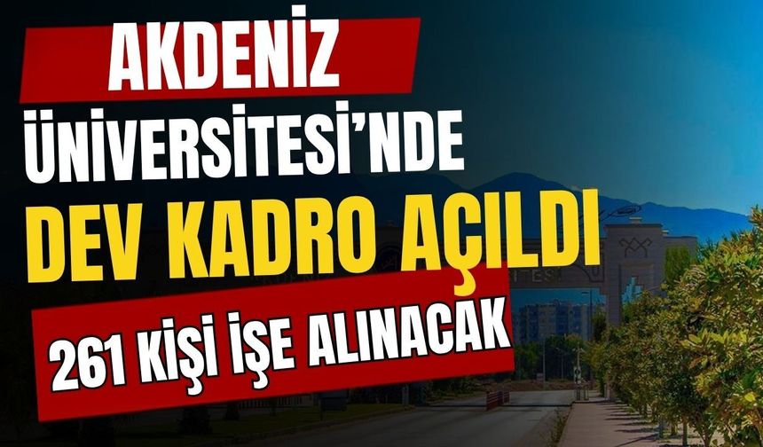 Akdeniz Üniversitesi’nde dev kadro açıldı! 261 kişiye iş kapısı açıldı